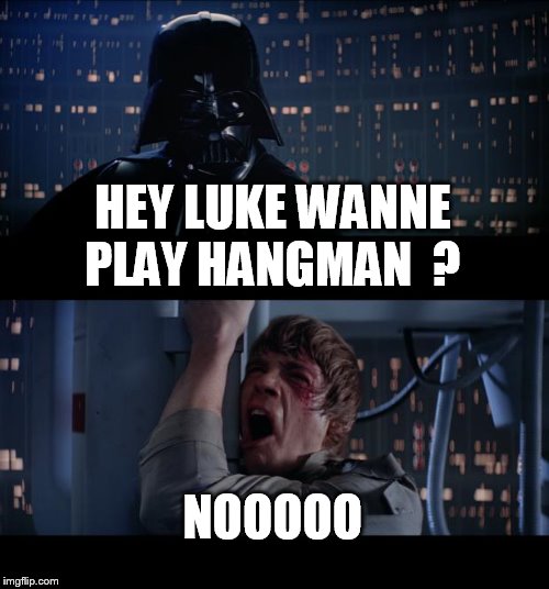 Star Wars No | HEY LUKE WANNE PLAY HANGMAN  ? NOOOOO | image tagged in memes,star wars no | made w/ Imgflip meme maker