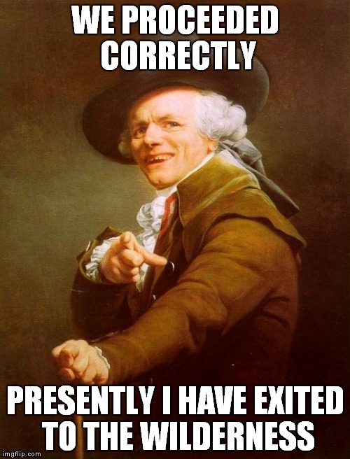 We did Everything right, now i'm on the outside | WE PROCEEDED CORRECTLY PRESENTLY I HAVE EXITED TO THE WILDERNESS | image tagged in memes,joseph ducreux,lyrics,music | made w/ Imgflip meme maker