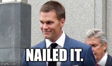 NAILED IT. | image tagged in tom brady,deflategate | made w/ Imgflip meme maker