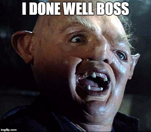 Sloth Goonies | I DONE WELL BOSS | image tagged in sloth goonies | made w/ Imgflip meme maker