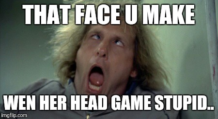 Scary Harry | THAT FACE U MAKE WEN HER HEAD GAME STUPID.. | image tagged in memes,scary harry | made w/ Imgflip meme maker