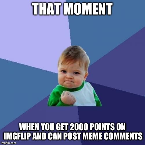 Success Kid | THAT MOMENT WHEN YOU GET 2000 POINTS ON IMGFLIP AND CAN POST MEME COMMENTS | image tagged in memes,success kid | made w/ Imgflip meme maker