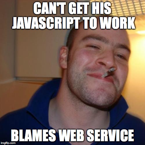 Good Guy Greg | CAN'T GET HIS JAVASCRIPT TO WORK BLAMES WEB SERVICE | image tagged in memes,good guy greg | made w/ Imgflip meme maker