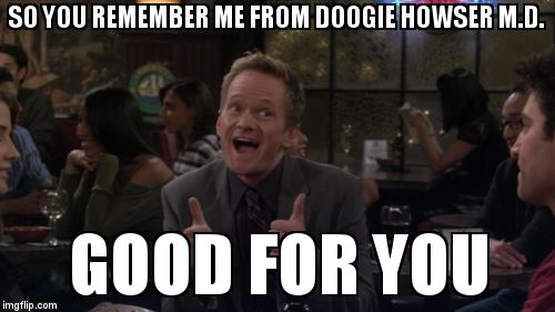 Barney Stinson Win | SO YOU REMEMBER ME FROM DOOGIE HOWSER M.D. GOOD FOR YOU | image tagged in memes,barney stinson win | made w/ Imgflip meme maker