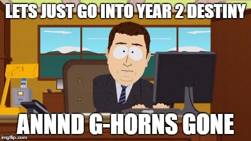 Aaaaand Its Gone Meme | LETS JUST GO INTO YEAR 2
DESTINY ANNND G-HORNS GONE | image tagged in memes,aaaaand its gone | made w/ Imgflip meme maker