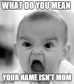 Angry Baby | WHAT DO YOU MEAN YOUR NAME ISN'T MOM | image tagged in memes,angry baby | made w/ Imgflip meme maker