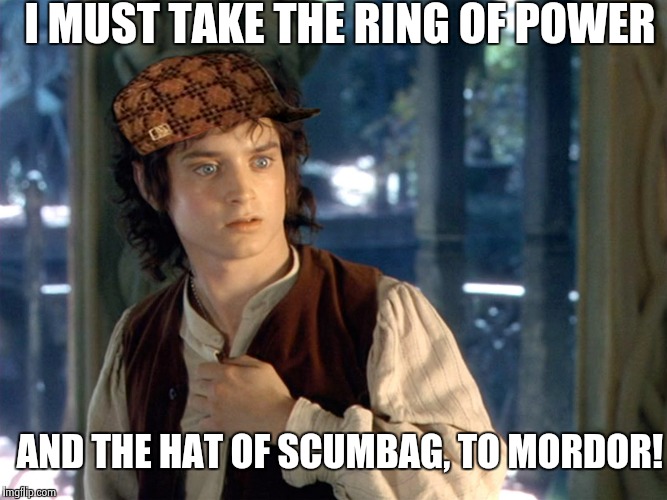 Oh, Hobbit Farts! | I MUST TAKE THE RING OF POWER AND THE HAT OF SCUMBAG, TO MORDOR! | image tagged in frodo,scumbag | made w/ Imgflip meme maker