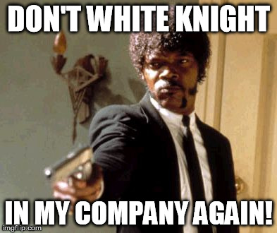 Say That Again I Dare You Meme | DON'T WHITE KNIGHT IN MY COMPANY AGAIN! | image tagged in memes,say that again i dare you | made w/ Imgflip meme maker