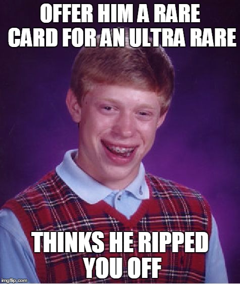 Bad Luck Brian | OFFER HIM A RARE CARD FOR AN ULTRA RARE THINKS HE RIPPED YOU OFF | image tagged in memes,bad luck brian,tcg,yugioh,meme | made w/ Imgflip meme maker