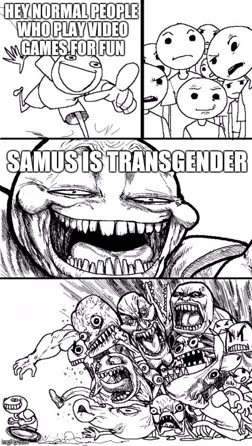 Brianna Wu, The Transgender Troll | HEY NORMAL PEOPLE WHO PLAY VIDEO GAMES FOR FUN SAMUS IS TRANSGENDER | image tagged in memes,hey internet | made w/ Imgflip meme maker