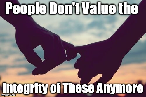promise me | People Don't Value the Integrity of These Anymore | image tagged in promise me | made w/ Imgflip meme maker