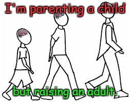 Healthy parenting | I'm parenting a child but raising an adult. | image tagged in parenting | made w/ Imgflip meme maker