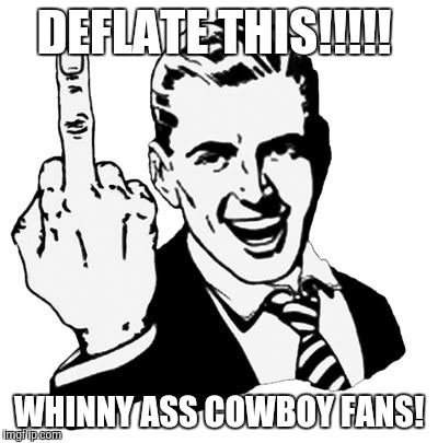 1950s Middle Finger | DEFLATE THIS!!!!! WHINNY ASS COWBOY FANS! | image tagged in memes,1950s middle finger | made w/ Imgflip meme maker