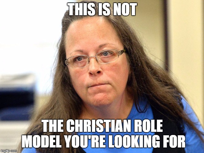 Kim Davis | THIS IS NOT THE CHRISTIAN ROLE MODEL YOU'RE LOOKING FOR | image tagged in kim davis | made w/ Imgflip meme maker
