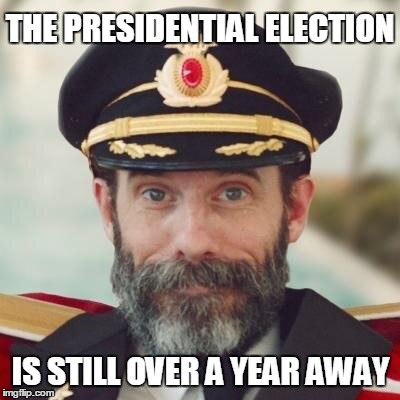 A painful reminder of how much BS is yet to come. | THE PRESIDENTIAL ELECTION IS STILL OVER A YEAR AWAY | image tagged in thanks captain obvious | made w/ Imgflip meme maker