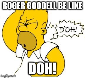 homer doh | ROGER GOODELL BE LIKE DOH! | image tagged in homer doh | made w/ Imgflip meme maker