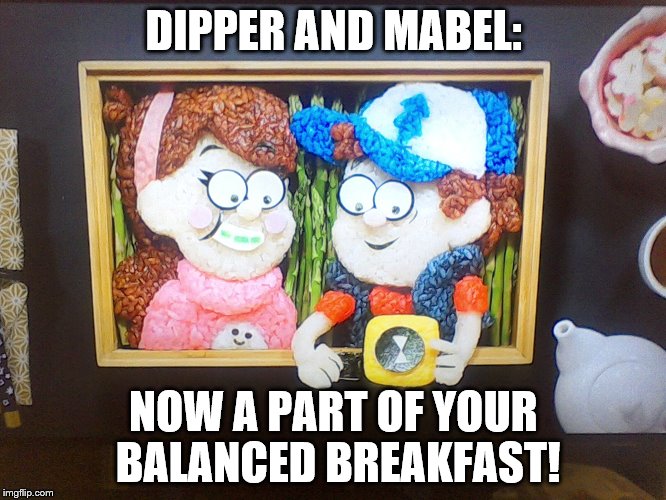 DIPPER AND MABEL: NOW A PART OF YOUR BALANCED BREAKFAST! | image tagged in breakfast | made w/ Imgflip meme maker