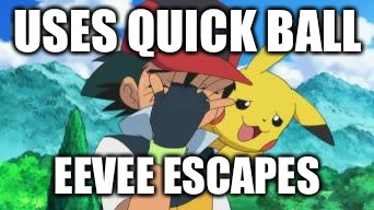 Ash Facepalm | USES QUICK BALL EEVEE ESCAPES | image tagged in ash facepalm | made w/ Imgflip meme maker