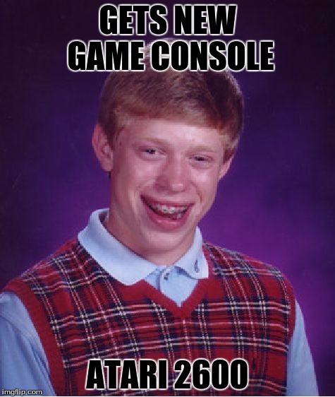 Bad Luck Brian Meme | GETS NEW GAME CONSOLE ATARI 2600 | image tagged in memes,bad luck brian | made w/ Imgflip meme maker