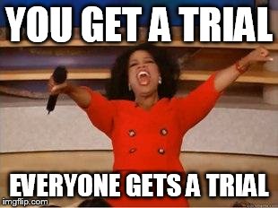 Oprah You Get A Meme | YOU GET A TRIAL EVERYONE GETS A TRIAL | image tagged in you get an oprah | made w/ Imgflip meme maker