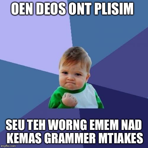 One does not simply(Now with more spelling mistakes!) | OEN DEOS ONT PLISIM SEU TEH WORNG EMEM NAD KEMAS GRAMMER MTIAKES | image tagged in memes,success kid,one does not simply | made w/ Imgflip meme maker