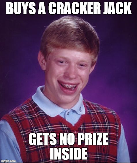 Prize | BUYS A CRACKER JACK GETS NO PRIZE INSIDE | image tagged in memes,bad luck brian | made w/ Imgflip meme maker