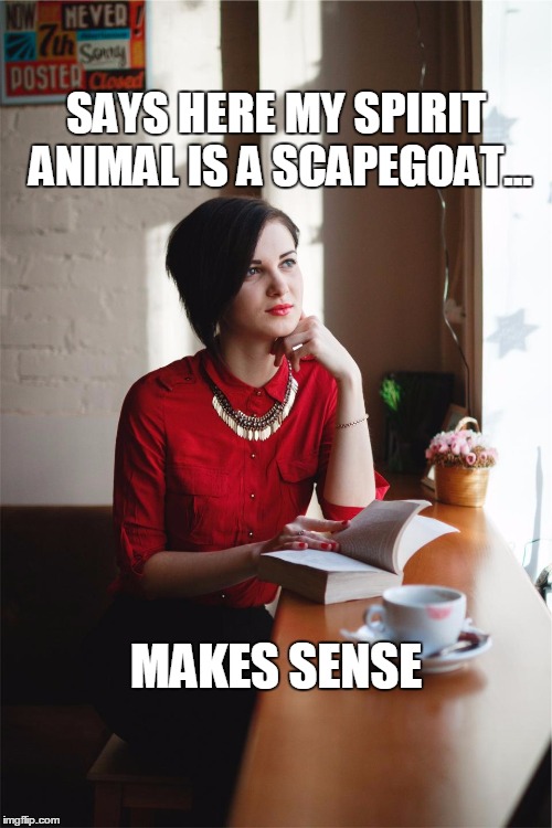 Scapegoat | SAYS HERE MY SPIRIT ANIMAL IS A SCAPEGOAT... MAKES SENSE | image tagged in goat,memes,animal,books | made w/ Imgflip meme maker