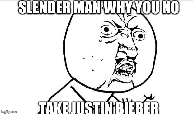 Why you no_guy | SLENDER MAN WHY YOU NO TAKE JUSTIN BIEBER | image tagged in why you no_guy | made w/ Imgflip meme maker