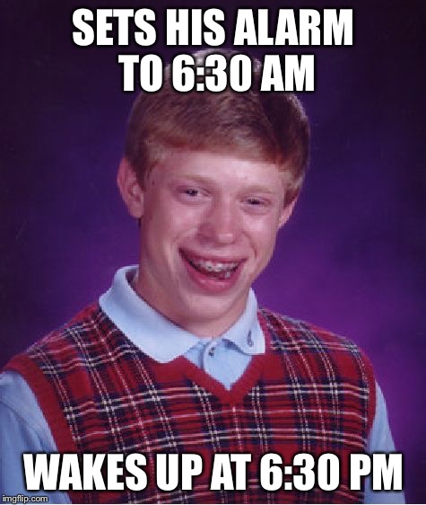 Bad Luck Brian Meme | SETS HIS ALARM TO 6:30 AM WAKES UP AT 6:30 PM | image tagged in memes,bad luck brian,funny | made w/ Imgflip meme maker