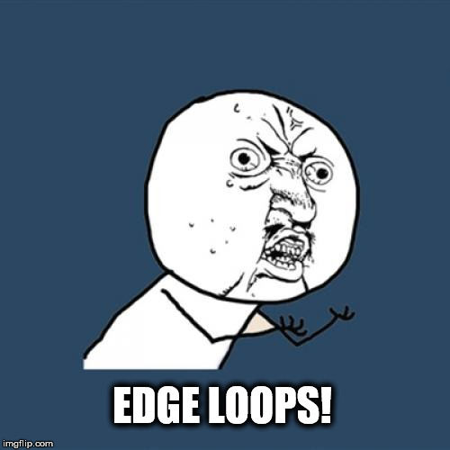 Y U No | EDGE LOOPS! | image tagged in memes,y u no | made w/ Imgflip meme maker