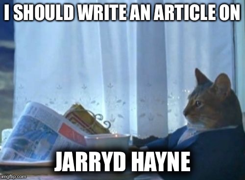 I Should Buy A Boat Cat Meme | I SHOULD WRITE AN ARTICLE ON JARRYD HAYNE | image tagged in memes,i should buy a boat cat,AusMemes | made w/ Imgflip meme maker