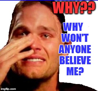 WHY?? WHY  WON'T  ANYONE  BELIEVE  ME? | image tagged in crying tom | made w/ Imgflip meme maker