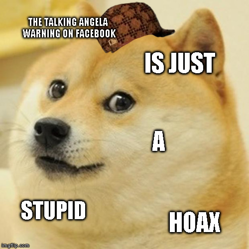 Doge | THE TALKING ANGELA WARNING ON FACEBOOK IS JUST A STUPID HOAX | image tagged in memes,doge,scumbag | made w/ Imgflip meme maker