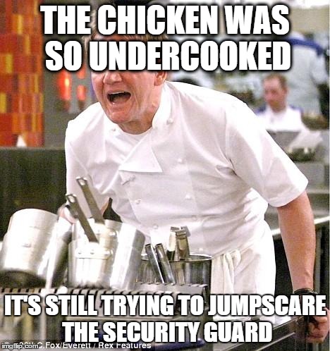 Made it to 6 A.M. though | THE CHICKEN WAS SO UNDERCOOKED IT'S STILL TRYING TO JUMPSCARE THE SECURITY GUARD | image tagged in memes,chef gordon ramsay,five nights at freddys,chica | made w/ Imgflip meme maker
