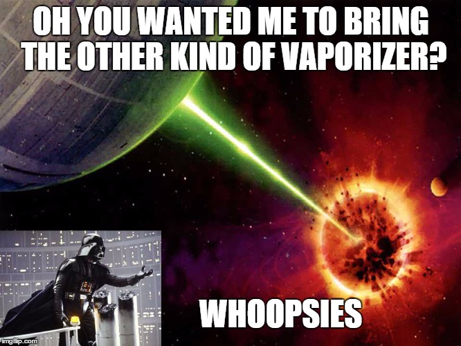 OH YOU WANTED ME TO BRING THE OTHER KIND OF VAPORIZER? WHOOPSIES | made w/ Imgflip meme maker