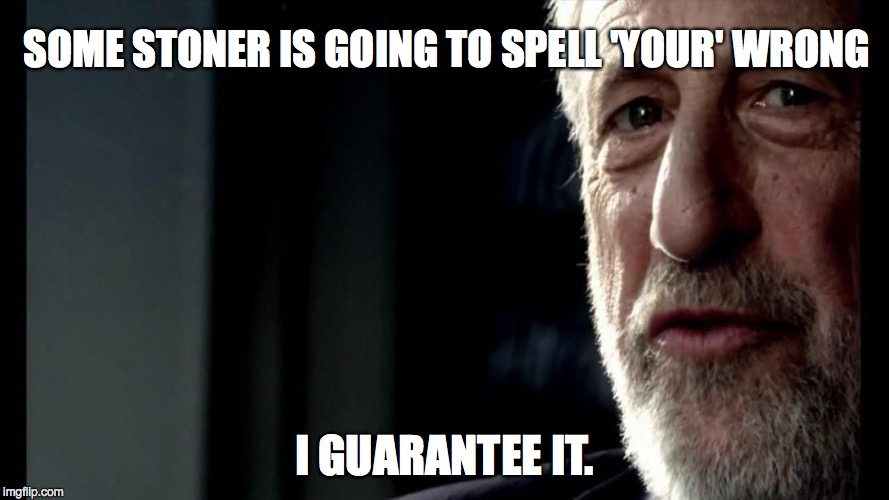 SOME STONER IS GOING TO SPELL 'YOUR' WRONG I GUARANTEE IT. | made w/ Imgflip meme maker