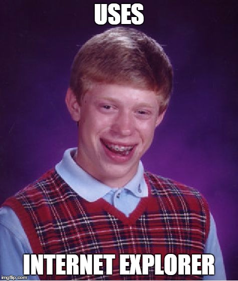 Bad Luck Brian Meme | USES INTERNET EXPLORER | image tagged in memes,bad luck brian | made w/ Imgflip meme maker