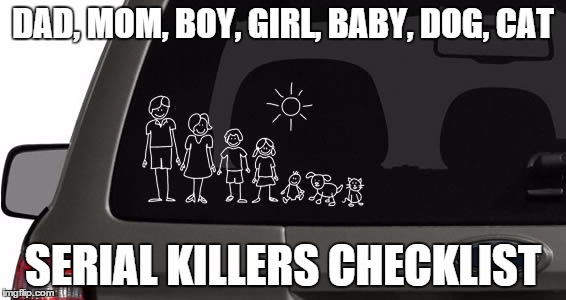 DAD, MOM, BOY, GIRL, BABY, DOG, CAT SERIAL KILLERS CHECKLIST | image tagged in family | made w/ Imgflip meme maker