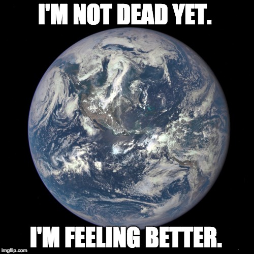 bluemarble | I'M NOT DEAD YET. I'M FEELING BETTER. | image tagged in bluemarble | made w/ Imgflip meme maker
