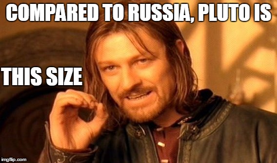 One Does Not Simply Meme | COMPARED TO RUSSIA, PLUTO IS THIS SIZE | image tagged in memes,one does not simply | made w/ Imgflip meme maker