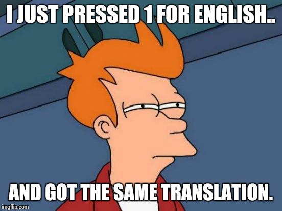 Futurama Fry Meme | I JUST PRESSED 1 FOR ENGLISH.. AND GOT THE SAME TRANSLATION. | image tagged in memes,futurama fry | made w/ Imgflip meme maker