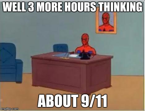 Spiderman Computer Desk | WELL 3 MORE HOURS THINKING ABOUT 9/11 | image tagged in memes,spiderman computer desk,spiderman | made w/ Imgflip meme maker