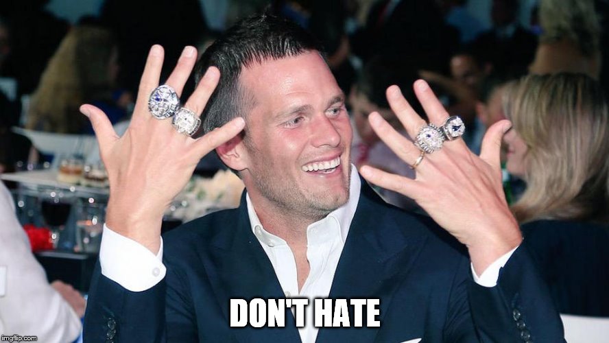 Don't hate on the GOAT! | DON'T HATE | image tagged in tom brady,patriots,new england patriots,championship,rings | made w/ Imgflip meme maker
