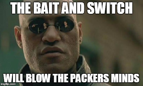 Matrix Morpheus Meme | THE BAIT AND SWITCH WILL BLOW THE PACKERS MINDS | image tagged in memes,matrix morpheus | made w/ Imgflip meme maker