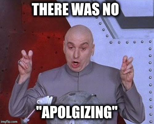 Dr Evil Laser | THERE WAS NO "APOLGIZING" | image tagged in memes,dr evil laser | made w/ Imgflip meme maker