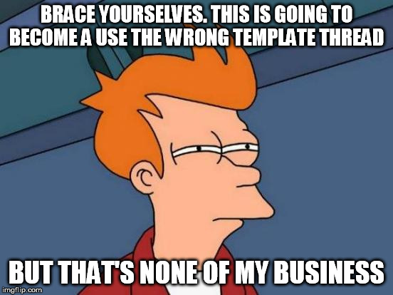 Futurama Fry Meme | BRACE YOURSELVES. THIS IS GOING TO BECOME A USE THE WRONG TEMPLATE THREAD BUT THAT'S NONE OF MY BUSINESS | image tagged in memes,futurama fry | made w/ Imgflip meme maker