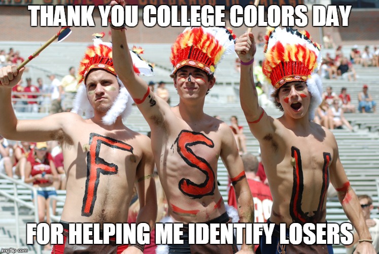 THANK YOU COLLEGE COLORS DAY FOR HELPING ME IDENTIFY LOSERS | image tagged in fsu,college football | made w/ Imgflip meme maker