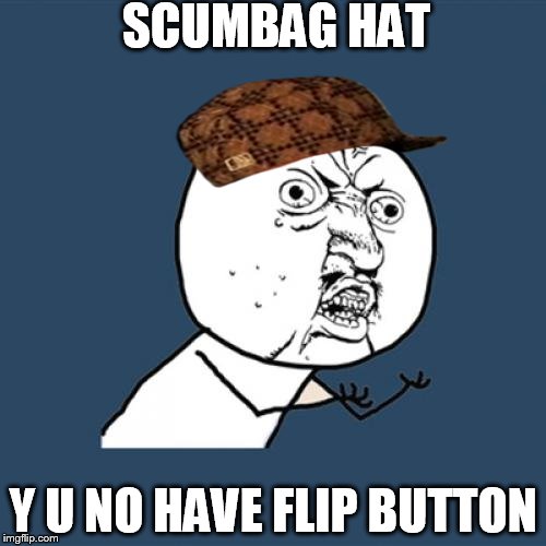 fucka you scumbag hat! | SCUMBAG HAT Y U NO HAVE FLIP BUTTON | image tagged in memes,y u no,scumbag | made w/ Imgflip meme maker