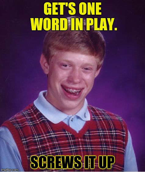 Bad Luck Brian Meme | GET'S ONE WORD IN PLAY. SCREWS IT UP | image tagged in memes,bad luck brian | made w/ Imgflip meme maker