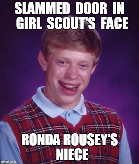 Bad Luck Brian Meme | SLAMMED  DOOR  IN  GIRL  SCOUT'S  FACE RONDA ROUSEY'S  NIECE | image tagged in memes,bad luck brian | made w/ Imgflip meme maker